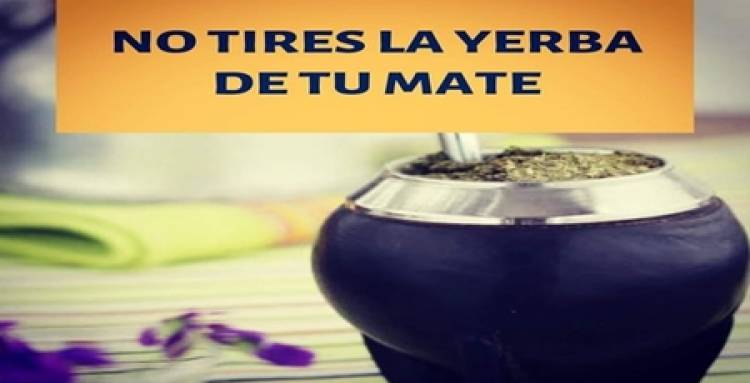 NO TIRES LA YERBA DE TU MATE....